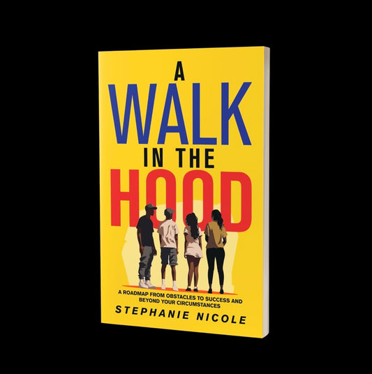 A walk in the Hood : A Roadmap from Obstacles to Success and Beyond Your Circumstances